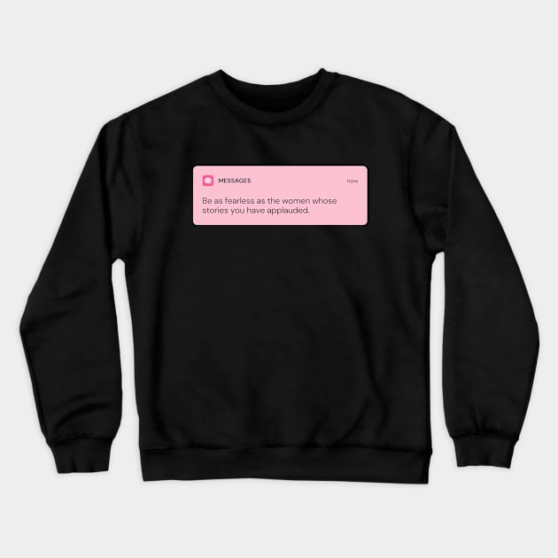 Be as fearless as the women whose stories you have applauded Crewneck Sweatshirt by Feminist Vibes